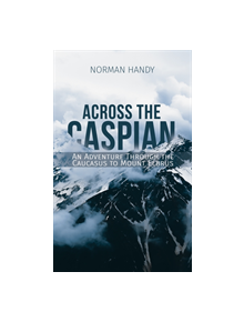 Across the Caspian: An Adventure Through the Caucasus to Mount Elbrus - 9781528905244