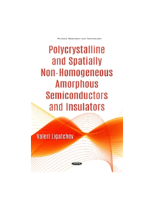 Polycrystalline & Spatially Non-Homogeneous Amorphous Semiconductors & Insulators - 9781536111019