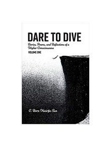 Dare to Dive: Stories, poems, and Reflections of a Higher Consciousness - 9781543944006