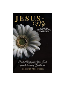 Jesus and Me - A Journey of Love, Healing, And Freedom - 9781543949230