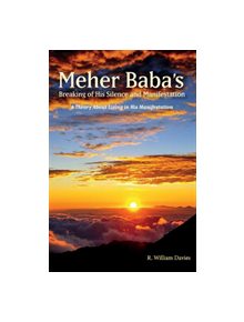 Meher Baba's Breaking of His Silence and Manifestation - 9781543949599