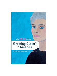 The Truth About Growing Old(er) in America - 9781543952940