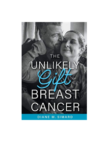 The Unlikely Gift of Breast Cancer - 9781543956191