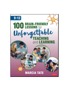 100 Brain-Friendly Lessons for Unforgettable Teaching and Learning (9-12) - 9781544381565