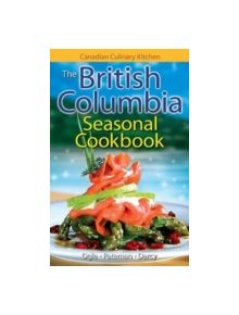 British Columbia Seasonal Cookbook, The - 9781551055848