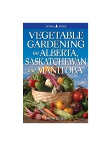 Vegetable Gardening for Alberta, Saskatchewan and Manitoba - 9781551058627