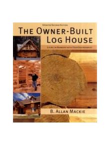 Owner-built Log House: Living in Harmony With Your Environment - 9781554077908