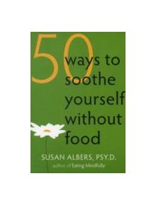 50 Ways To Soothe Yourself Without Food - 9781572246768