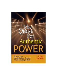 The Quest for Authentic Power- Getting Past Manipulation, Control and Self-Limiting Beliefs - 9781576751473