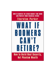 What if Boomers Can't Retire - How to Build Real Security, Not Phantom Wealth - 9781576752494