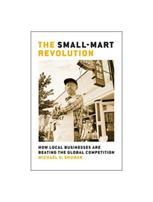 The Small-Mart Revolution: How Local Businesses Are Beating the Global Competition - 9781576753866