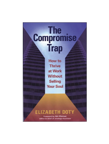 The Compromise Trap: How to Thrive at Work without Selling Your Soul - 9781576755761