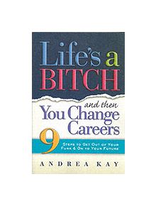 Life's a Bitch and Then You Change Careers - 9781584794875