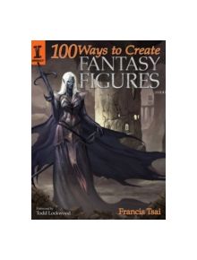 100 Ways To Create Fantasy Figures - 9781600611193