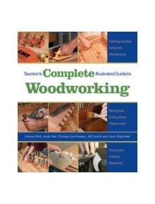 Taunton's Complete Illustrated Guide to Woodworking: Finishing/Sharpening/Using Woodworking Tools - 9781600853029