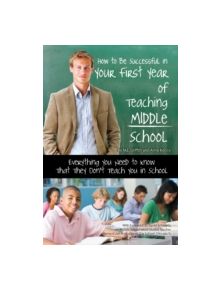 How to be Successful in Your First Year of Teaching Middle School - 9781601383365