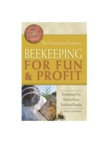 Complete Guide to Beekeeping for Fun & Profit - 9781601383624