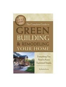 Complete Guide to Green Building & Remodeling Your Home - 9781601383648