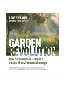 Garden Revolution: How Our Landscapes Can Be a Source of Environmental Change - 9781604696165