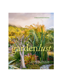 Gardenlust: A Botanical Tour of the World's Best New Gardens - 9781604697971