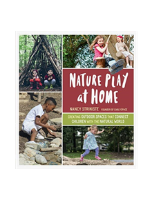 Nature Play at Home: Creating Outdoor Spaces that Connect Children with the Natural World - 9781604698251