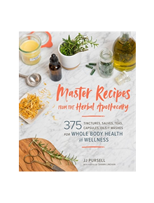 Master Recipes from the Herbal Apothecary: 375 Tinctures, Salves, Teas, Capsules, Oils and Washes for Whole-Body Health and W