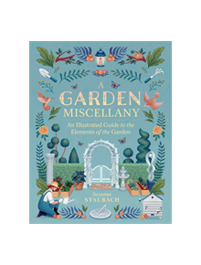 Garden Miscellany: An Illustrated Guide to the Elements of the Garden - 9781604698817