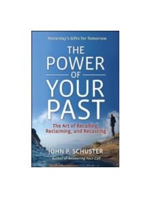 The Power of Your Past: The Art of Recalling, Reclaiming, and Recasting - 9781605098265