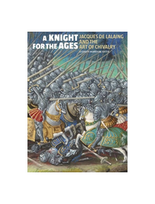 A Knight for the Ages - Jacques de Lalaing and the Art of Chivalry - 9781606065754