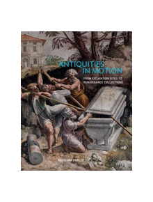 Antiquities in Motion - From Excavation Sites to Renaissance Collections - 9781606065914