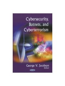 Cybersecurity, Botnets, & Cyberterrorism - 9781606921487