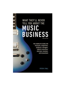 What They'll Never Tell You About The Music Business, Third Edition - 9781607749745