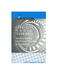 Cognitive Radios Techniques: Spectrum Sensing, Interference Mitigation and Localization - 9781608072033