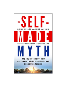 The Self-Made Myth: And the Truth About How Government Helps Individuals and Businesses Succeed - 9781609945060