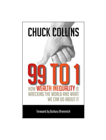 99 to 1: How Wealth Inequality Is Wrecking the World and What We Can Do About It - 9781609945923