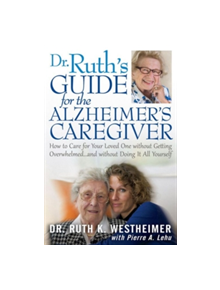 Dr. Ruth's Guide for the Alzheimer's Caregiver: How to Care for Your Loved One Without Getting Overwhelmed - 104603 - 9781610