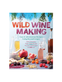 Wild Winemaking: Easy and Adventurous Recipes Going Beyond Grapes - 9781612127897