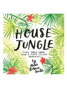 House Jungle: Turn Your Home into a Plant-Filled Paradise! - 9781612129440