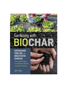 Gardening with Biochar: Supercharge Your Soil with Bioactivated Charcoal - 9781612129556