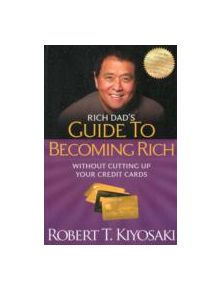 Rich Dad's Guide to Becoming Rich Without Cutting Up Your Credit Cards - 9781612680354