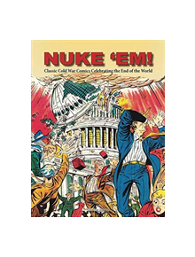 Nuke 'Em! Classic Cold War Comics Celebrating the End of the World - 9781613451632