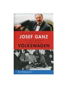 The Extraordinary Life of Josef Ganz: The Jewish Engineer Behind Hitler's Volkswagen - 9781614122012