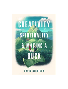 Creativity, Spirituality, and Making a Buck - 9781614294986