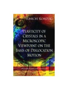 Plasticity of Crystals in a Microscopic Viewpoint on the Basis of Dislocation Motion - 9781620814192