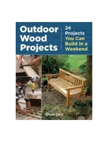 Outdoor Wood Projects: 24 Projects You Can Build in a Weekend - 9781621138082