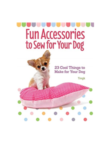 Fun Accessories to Sew for Your Dog - 9781621871798