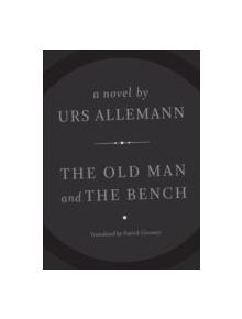 The Old Man and the Bench - A Novel - 9781628970166