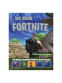 Big Book of Fortnite: the Deluxe Unofficial Guide to Battle Royale - 9781629376400