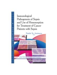 Immunological Pathogenesis of Sepsis & Use of Hemosorption for Treatment of Cancer Patients with Sepsis - 9781629486741