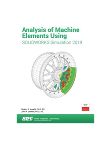 Analysis of Machine Elements Using SOLIDWORKS Simulation 2019 - 9781630572341